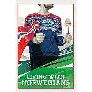 Living with Norwegians: The guide for moving to and surviving Norway, Paperback - Sean Percival imagine