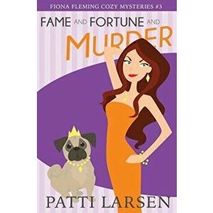 Fame and Fortune and Murder, Paperback - Patti Larsen imagine