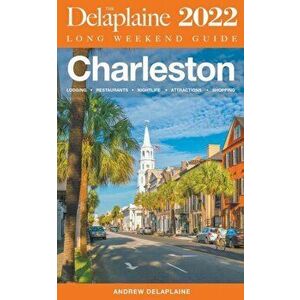 Charleston - The Delaplaine 2022 Long Weekend Guide, Paperback - Andrew Delaplaine imagine