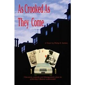 As Crooked As They Come: Chicanery, comedy and disorganized crime in yesterday's Boston underworld, Paperback - Phil Jordan imagine