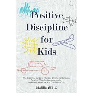Positive Discipline for Kids: The Essential Guide to Manage Children's Behavior, Develop Effective Communication and Raise a Positive and Confident - imagine