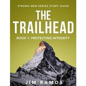 The Trailhead: Protecting Integrity, Paperback - Jim Ramos imagine