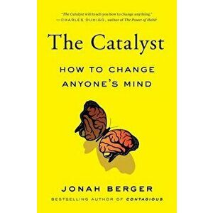 The Catalyst: How to Change Anyone's Mind, Paperback - Jonah Berger imagine