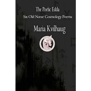 The Poetic Edda Six Cosmology Poems, Paperback - Maria Kvilhaug imagine