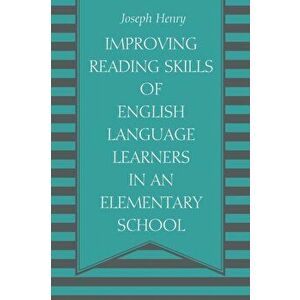 Improving Reading Skills of English Language Learners in an Elementary School, Paperback - Joseph Henry imagine