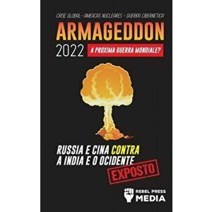 Armageddon 2022: A Próxima Guerra Mundial?: Rússia e China contra a Índia e o Ocidente; Crise Global - Ameaças Nucleares - Guerra Ciber - *** imagine