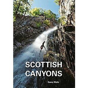 Scottish Canyoning. The guide to the canyons and gorge walks of Scotland, Paperback - Danny Watts imagine