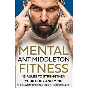 Mental Fitness. 15 Rules to Strengthen Your Body and Mind, Hardback - Ant Middleton imagine
