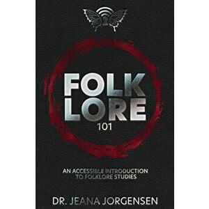 Folklore 101: An Accessible Introduction to Folklore Studies, Paperback - Jeana Jorgensen imagine