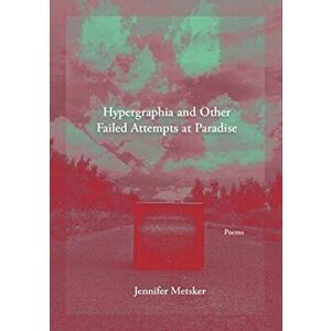 Hypergraphia and Other Failed Attempts at Paradise, Paperback - Jennifer Metsker imagine