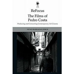 Refocus: The Films of Pedro Costa. Producing and Consuming Contemporary Art Cinema, Paperback - *** imagine
