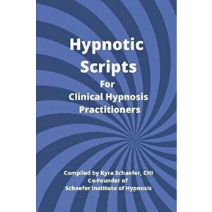 Hypnotic Scripts for Clinical Hypnosis Practitioners, Paperback - Kyra Schaefer imagine