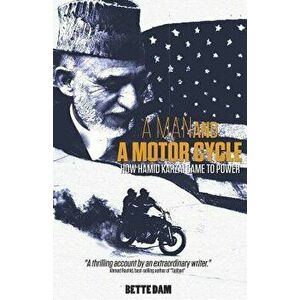 A Man and A Motorcycle: How Hamid Karzai Came to Power, Paperback - Bette Dam imagine