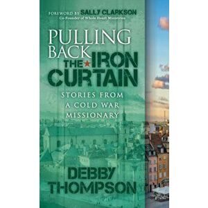 Pulling Back the Iron Curtain: Stories from a Cold War Missionary, Paperback - Debby Thompson imagine