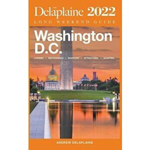 Washington, D.C. - The Delaplaine 2022 Long Weekend Guide, Paperback - Andrew Delaplaine imagine