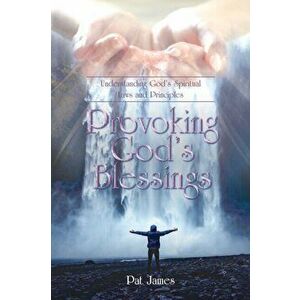 Provoking God's Blessings: Understanding God's Spiritual Laws and Principles, Paperback - Pat James imagine
