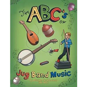 The Abc's of Jug Band Music, Paperback - Morgan Cochneuer imagine