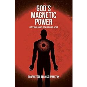 God's Magnetic Power: God's Word Draws from Emmanuel Veins, Paperback - Prophetess Bernice Hamilton imagine