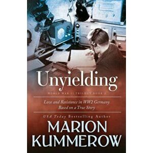 Unyielding: A Moving Tale of the Lives of Two Rebel Fighters In WWII Germany, Paperback - Marion Kummerow imagine