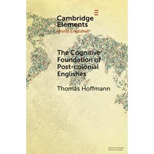 The Cognitive Foundation of Post-colonial Englishes. Construction Grammar as the Cognitive Theory for the Dynamic Model, New ed, Paperback - Thomas Ho imagine