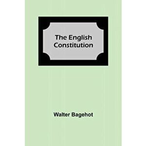 The English Constitution, Paperback - Walter Bagehot imagine