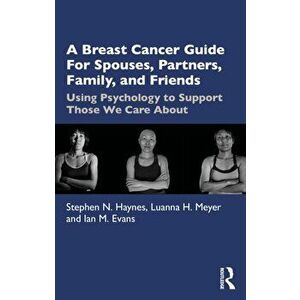 A Breast Cancer Guide For Spouses, Partners, Friends, and Family. Using Psychology to Support Those We Care About, Paperback - Ian M. Evans imagine