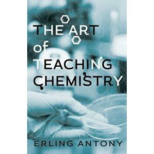 The Art of Teaching Chemistry, Paperback - Erling Antony imagine