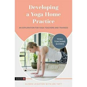 Developing a Yoga Home Practice. An Exploration for Yoga Teachers and Trainees, Paperback - Joe Taft imagine