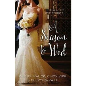 A Season to Wed: Three Winter Love Stories, Paperback - Cindy Kirk imagine
