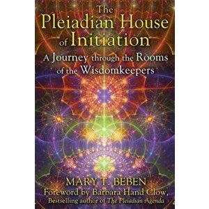 The Pleiadian House of Initiation: A Journey Through the Rooms of the Wisdomkeepers, Paperback - Mary T. Beben imagine