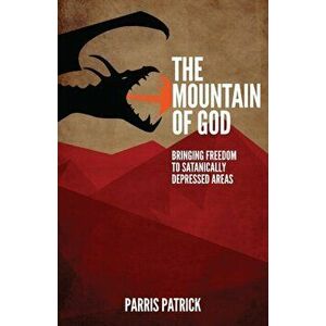 The Mountain of God: Bringing Freedom to Satanically Depressed Areas, Paperback - Parris Patrick imagine
