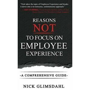 Reasons NOT to Focus on Employee Experience: A Comprehensive Guide, Hardcover - Nick Glimsdahl imagine
