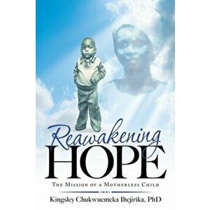 Reawakening Hope: The Mission of a Motherless Child, Paperback - Kingsley Chukwuemeka Ihejirika imagine