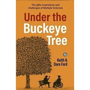 Under the Buckeye Tree: The gifts, frustrations, and challenges of multiple sclerosis, Paperback - Keith Ford imagine