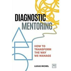Diagnostic Mentoring. How to transform the way we manage, Paperback - Lukas Michel imagine