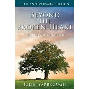 Beyond the Broken Heart: A Journey Through Grief, Paperback - Julie Yarbrough imagine