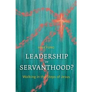 Leadership or Servanthood?: Walking in the Steps of Jesus, Paperback - Hwa Yung imagine