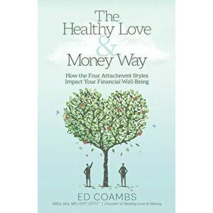 The Healthy Love and Money Way: How the Four Attachment Styles Impact Your Financial Well-Being, Paperback - Ed Coambs imagine