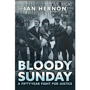 Bloody Sunday. A Fifty-Year Fight for Justice, Hardback - Ian Hernon imagine
