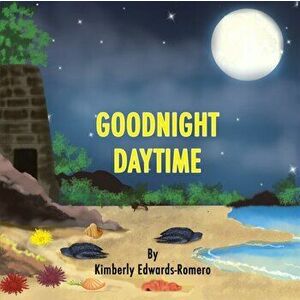 Goodnight Daytime, Paperback - Kimberly Edwards-Romero imagine