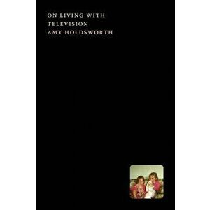 On Living with Television, Paperback - Amy Holdsworth imagine