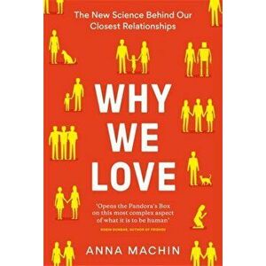 Why We Love. The new science behind our closest relationships, Hardback - Anna Machin imagine
