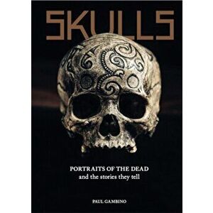 Skulls. Portraits of the Dead and the Stories They Tell, Hardback - Paul Gambino imagine