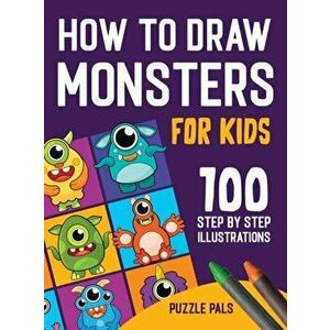 How To Draw Monsters: 100 Step By Step Drawings For Kids Ages 4 - 8, Hardcover - Puzzle Pals imagine