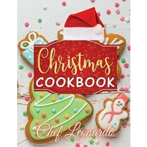 Christmas Cookbook: Christmas Cookies, Dinner ideas, Cakes and Desserts Recipes and Cocktails, Paperback - Chef Leonardo imagine