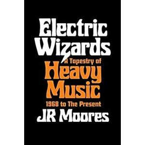 Electric Wizards. A Tapestry of Heavy Music, 1968 to the present, Hardback - JR Moores imagine