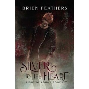 Silver to the Heart, Paperback - Brien Feathers imagine