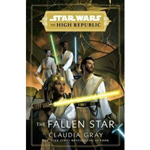 Star Wars: The Fallen Star (The High Republic). (Star Wars: The High Republic Book 3), Hardback - Claudia Gray imagine