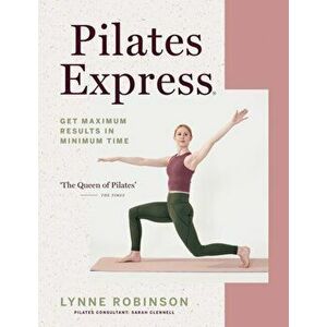 Pilates Express. Get Maximum Results in Minimum Time, Paperback - Lynne Robinson imagine