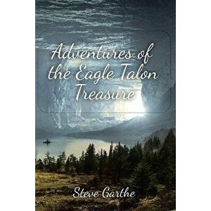 Adventures of the Eagle Talon Treasure, Paperback - Steve Garthe imagine